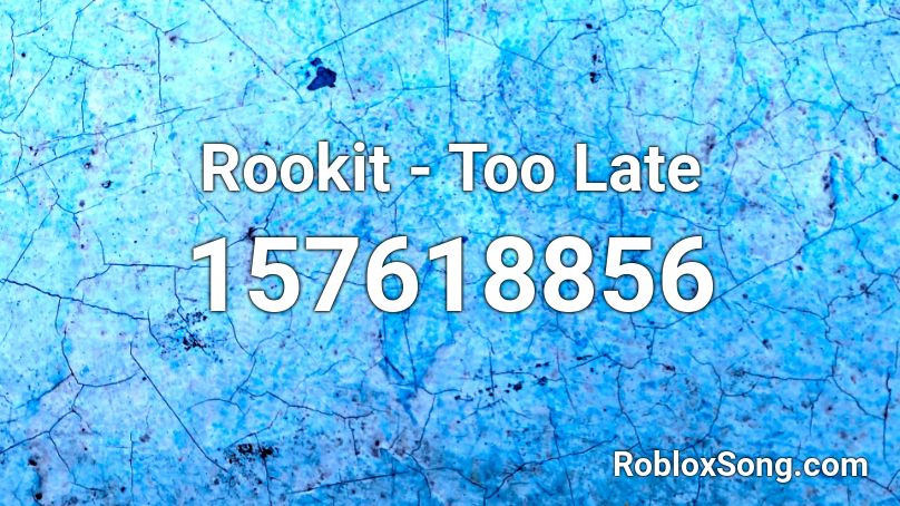 Rookit - Too Late Roblox ID