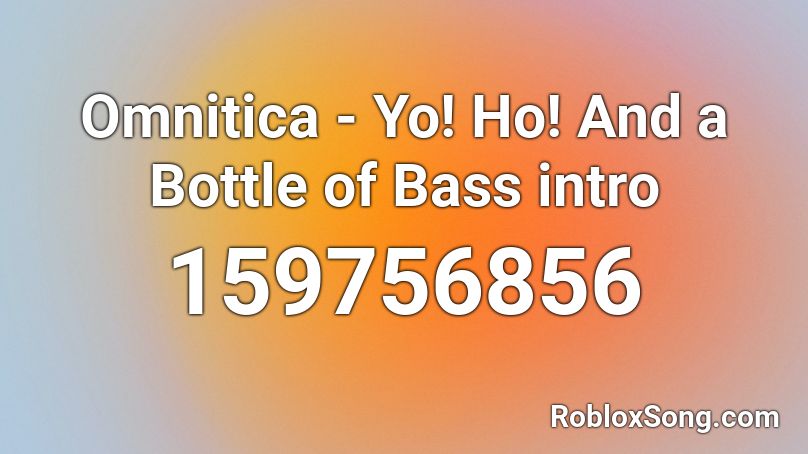 Omnitica - Yo! Ho! And a Bottle of Bass intro Roblox ID