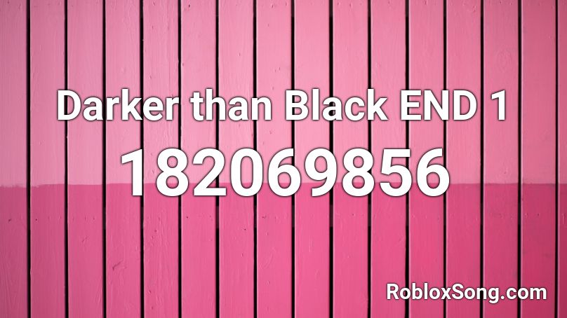 Darker than Black END 1 Roblox ID