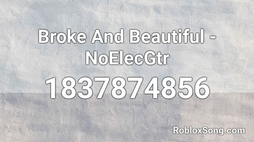 Broke And Beautiful - NoElecGtr Roblox ID