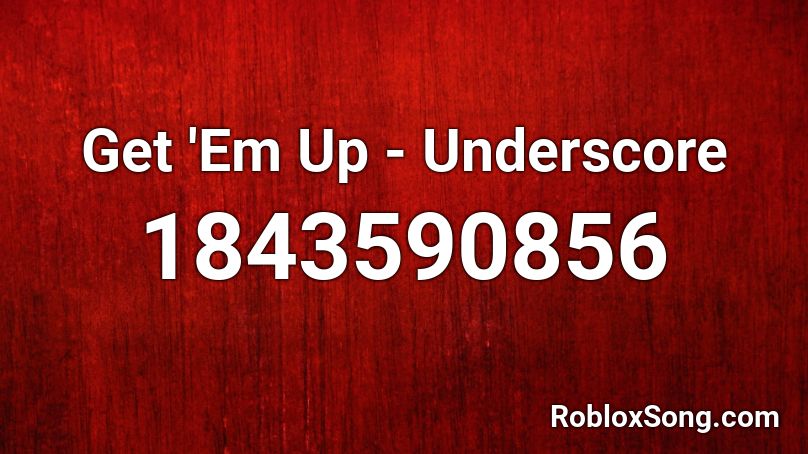 Get 'Em Up - Underscore Roblox ID