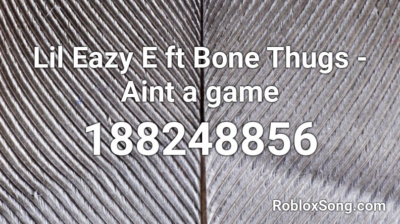 Lil Eazy E ft Bone Thugs - Aint a game Roblox ID