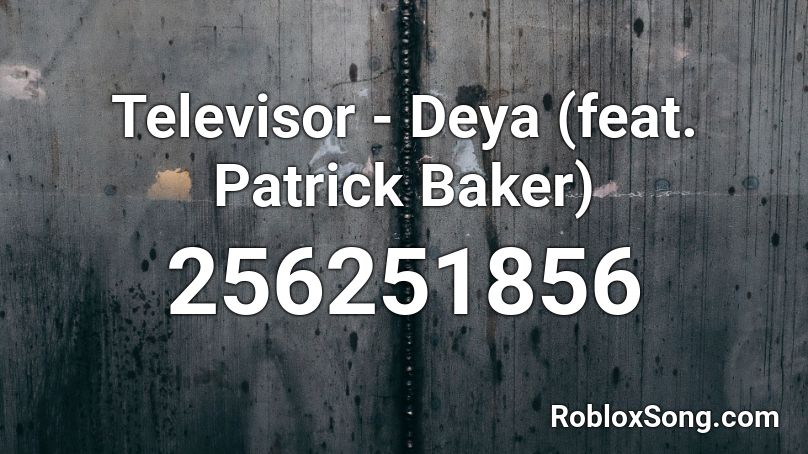 Televisor - Deya (feat. Patrick Baker) Roblox ID