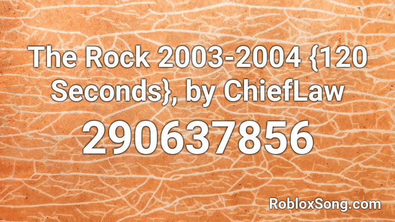 The Rock 2003-2004 {120 Seconds}, by ChiefLaw Roblox ID