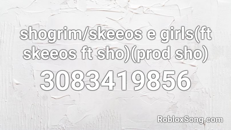 shogrim/skeeos e girls(ft skeeos ft sho)(prod sho) Roblox ID