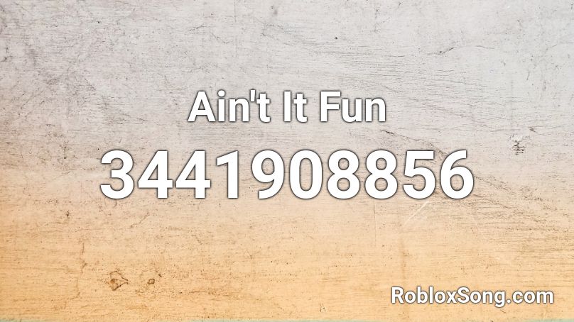Ain't It Fun Roblox ID