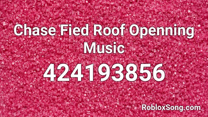 Chase Fied Roof Openning Music Roblox ID