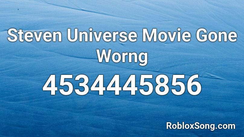 Steven Universe Movie Gone Worng Roblox ID