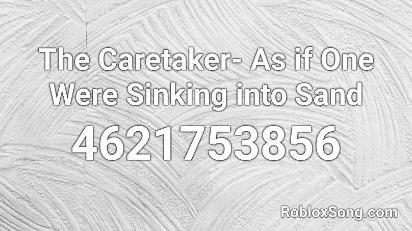 The Caretaker- As if One Were Sinking into Sand Roblox ID