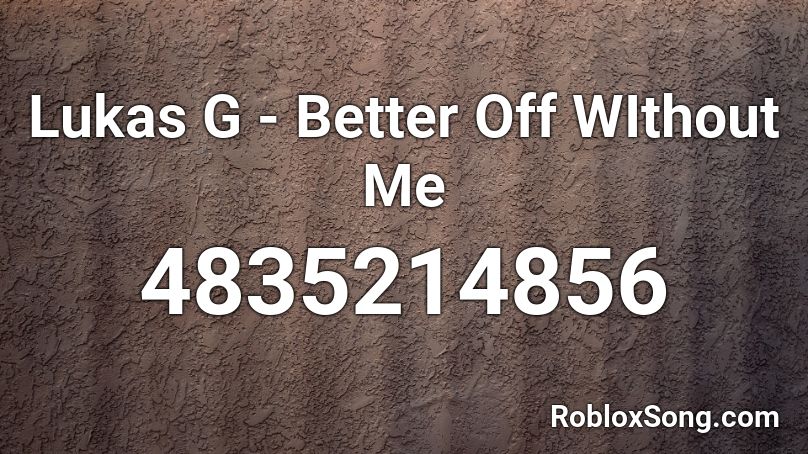 Lukas G - Better Off WIthout Me Roblox ID