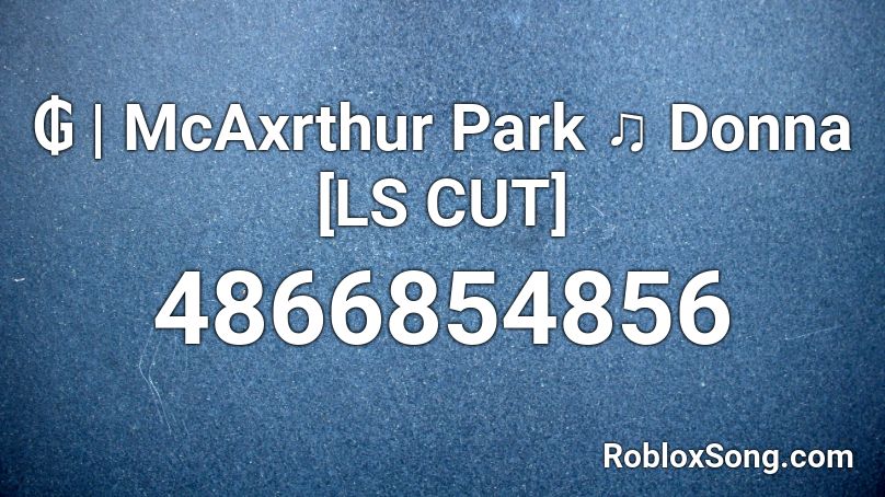 ₲ | McAxrthur Park ♫ Donna [LS CUT] Roblox ID