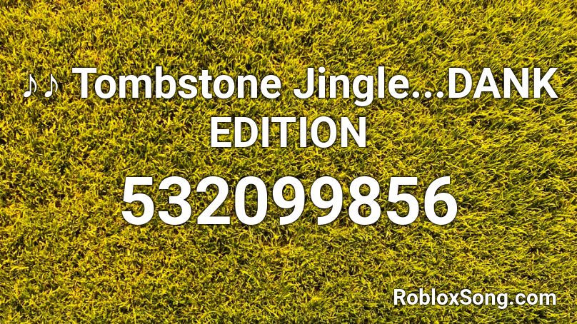 ♪♪ Tombstone Jingle...DANK EDITION  Roblox ID