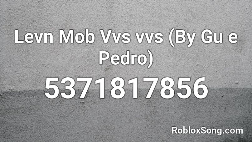 Levn Mob Vvs vvs (By Gu e Pedro) Roblox ID