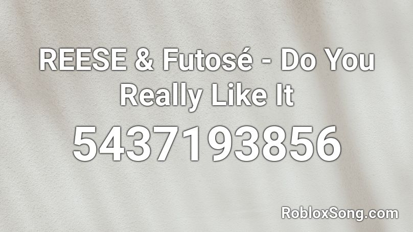 REESE & Futosé - Do You Really Like It Roblox ID