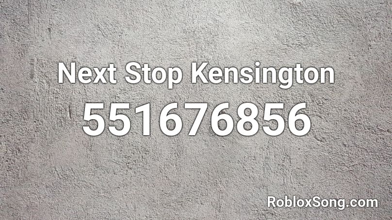Next Stop Kensington Roblox ID
