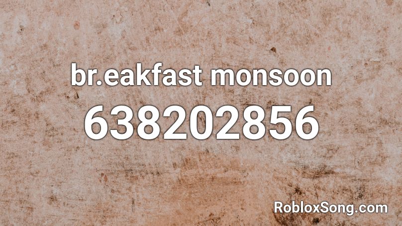 Br Eakfast Monsoon Roblox Id Roblox Music Codes - roblox guy br