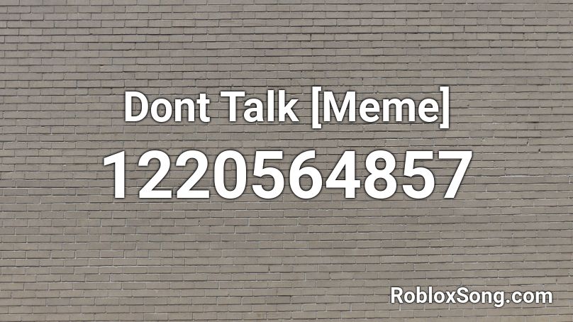 Dont Talk [Meme] Roblox ID