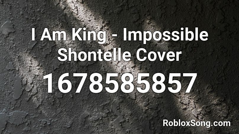  I Am King - Impossible Shontelle Cover Roblox ID