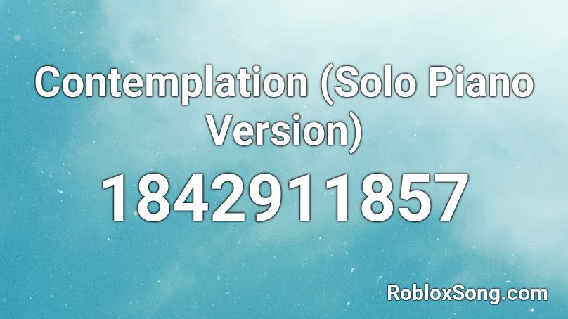 Contemplation (Solo Piano Version) Roblox ID