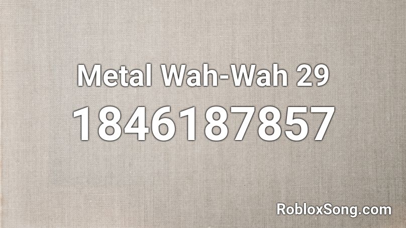 Metal Wah-Wah 29 Roblox ID