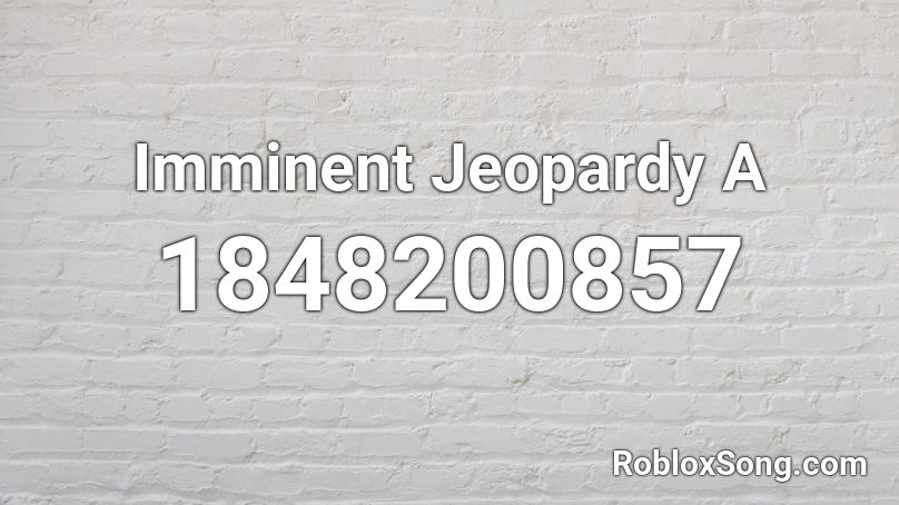 Imminent Jeopardy A Roblox ID