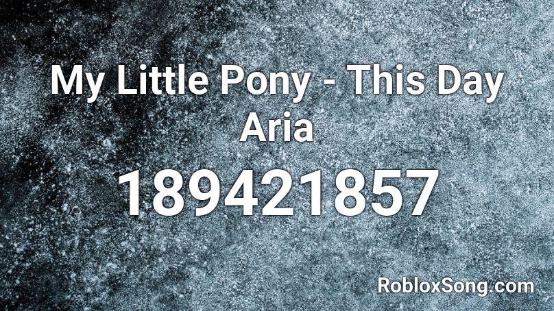 My Little Pony This Day Aria Roblox Id Roblox Music Codes - roblox song id my little pony