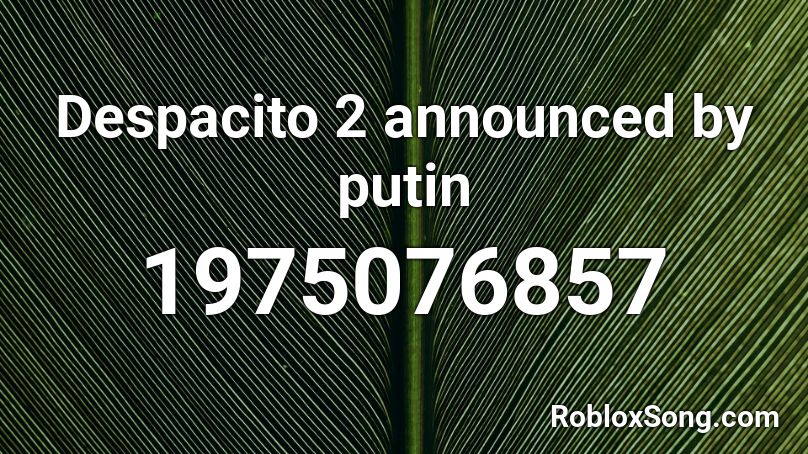 Despacito 2 Announced By Putin Roblox Id Roblox Music Codes - despacito 2 roblox id code