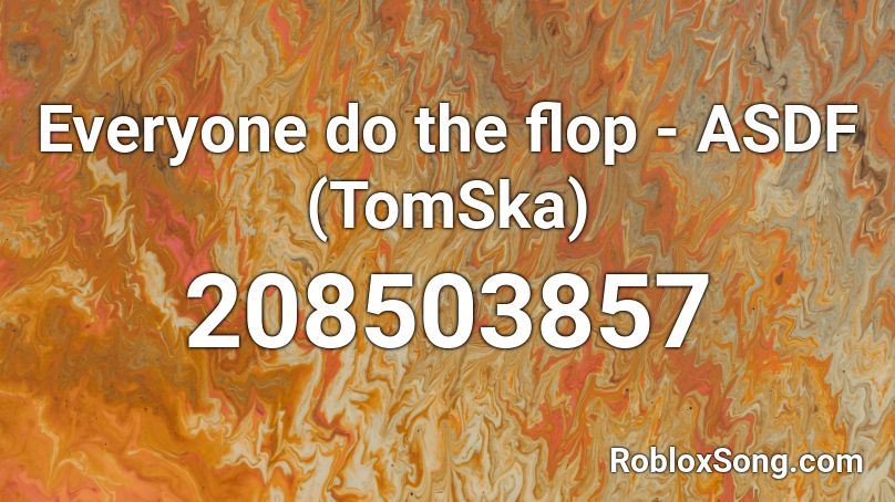 Everyone do the flop - ASDF (TomSka) Roblox ID