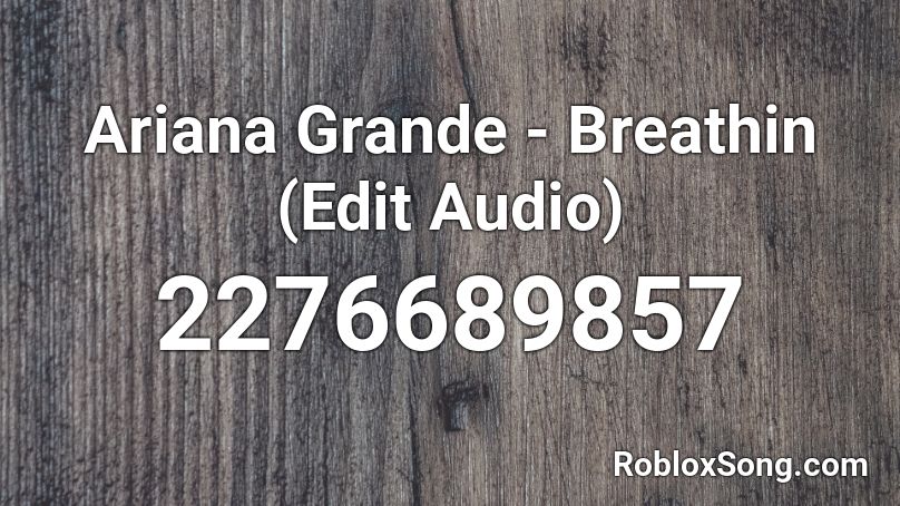 Ariana Grande - Breathin (Edit Audio) Roblox ID