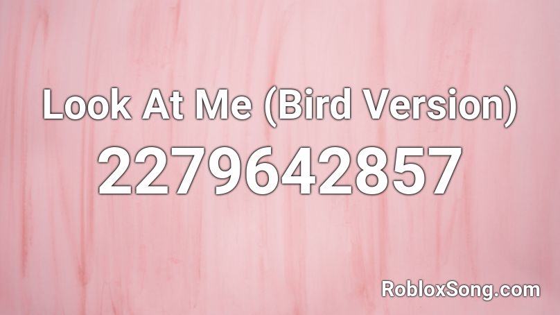  Look At Me (Bird Version) Roblox ID