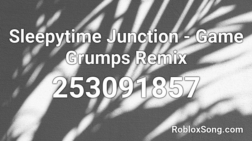 Sleepytime Junction - Game Grumps Remix Roblox ID