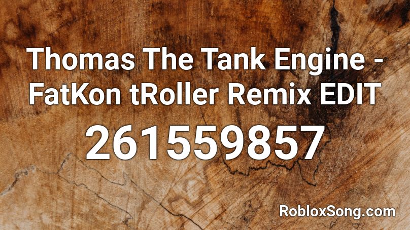 Thomas The Tank Engine - FatKon tRoller Remix EDIT Roblox ID