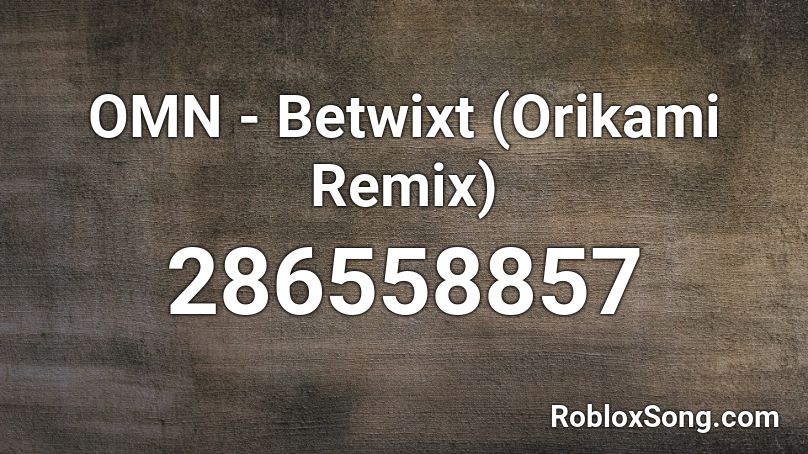 OMN - Betwixt (Orikami Remix) Roblox ID