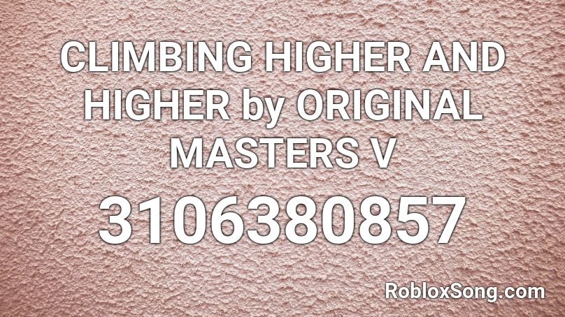 CLIMBING HIGHER AND HIGHER by ORIGINAL MASTERS V Roblox ID