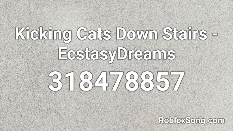 Kicking Cats Down Stairs - EcstasyDreams Roblox ID