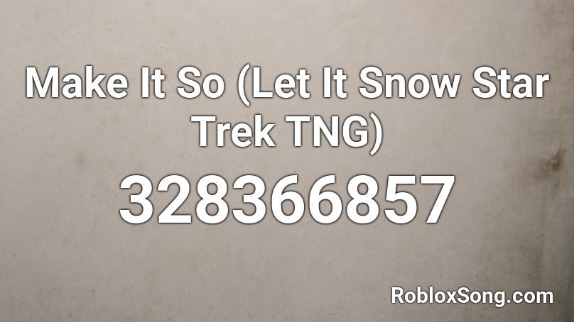 Make It So (Let It Snow Star Trek TNG) Roblox ID