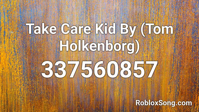 Take Care Kid By (Tom Holkenborg) Roblox ID