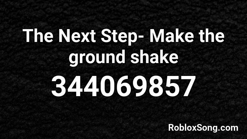 The Next Step- Make the ground shake Roblox ID