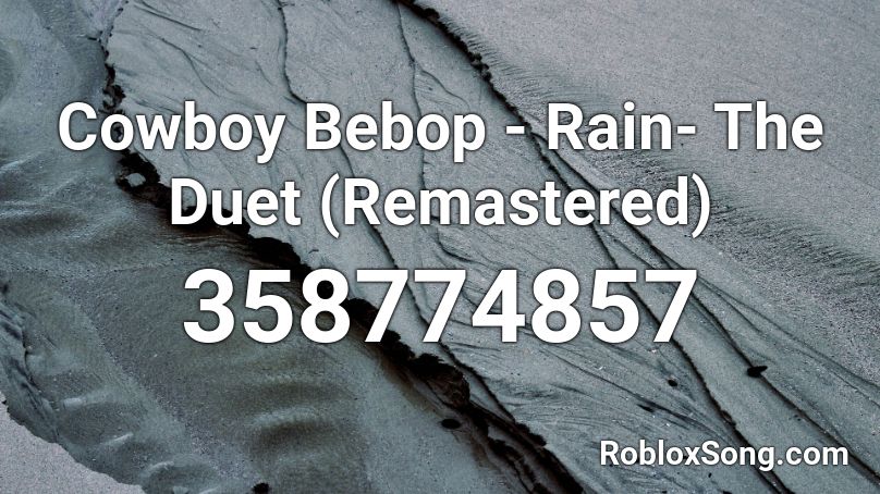 Cowboy Bebop - Rain- The Duet (Remastered) Roblox ID