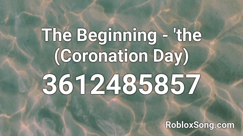 The Beginning - Coronation Day ('the) Roblox ID