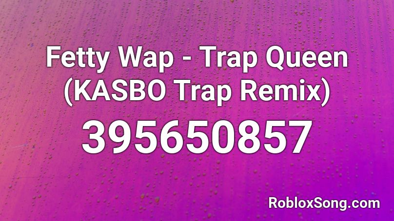 Fetty Wap Trap Queen Kasbo Trap Remix Roblox Id Roblox Music Codes - whats the code for trap queen on roblox