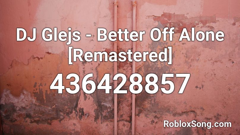DJ Glejs - Better Off Alone [Remastered] Roblox ID
