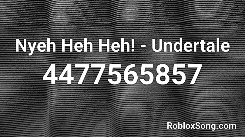 Nyeh Heh Heh Undertale Roblox Id Roblox Music Codes - mweh heh heh roblox music code