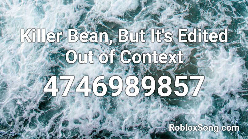 Killer Bean, But It's Edited Out of Context Roblox ID