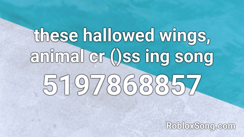 these hallowed wings, animal cr ()ss ing song Roblox ID