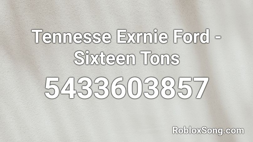 Tennesse Exrnie Ford - Sixteen Tons Roblox ID