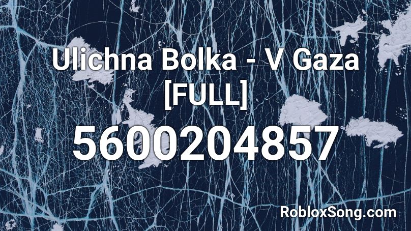 Ulichna Bolka - V Gaza [FULL] Roblox ID