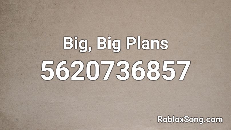 Big, Big Plans Roblox ID