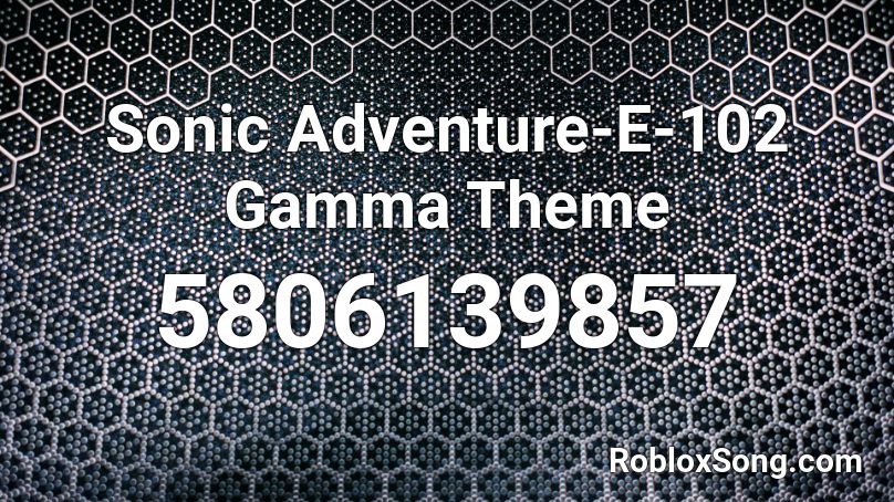 Sonic Adventure-E-102 Gamma Theme Roblox ID