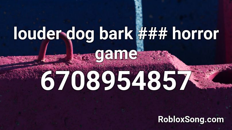 louder dog bark ### horror game Roblox ID